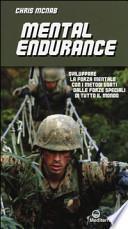 Mental endurance. Sviluppare la forza mentale con i metodi usati dalle forze speciali di tutto il mondo