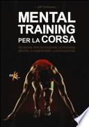 Mental training per la corsa. Tecniche per potenziare le risorse mentali e aumentare la motivazione
