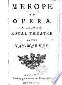 Merope. An opera, as perform'd at the Royal Theatre in the Hay-Market. [Altered from Apostolo Zeno, with a dedication signed: Angelo Cori.] Ital. & Eng