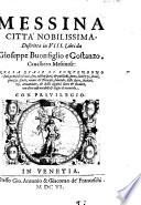 Messina citta nobilissima, descritta in VIII. libri da Gioseppe Buonfiglio e Costanzo, caualliero Messinese : nella quale si contengono i suoi primi fondatori, sito edificij sacri, et publichi, porto, fortezze, strade, piazze, fonti, venute di principi, funerali, feste sacre, secolari, vsi, armamento, et della dignita à sacra et secolare, con altre cose notabili et degne di memoria