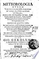 Meteorologia ouero Vaticinij perpetui della mutatione de' tempi, & d'altri accidenti del mondo ... Distinti in quattro libri ... Del dottore Carlo Guglielmo Ingegneri