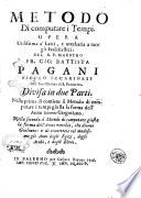 Metodo di computare i tempi. Opera utilissima a' laici, e necessaria a tutti gli ecclesiastici. Del r.p. maestro fr. Gio. Battista Pagani ... Divisa in due parti. Nella prima si contiene il metodo di computare i tempi giusta la forma dell'anno nuovo gregoriano. Nella seconda il metodo di computare giusta la forma dell'anno vecchio, che dicono giuliano: e di connettere col medesimo gli anni degli egizi, degli arabi, e degli ebrei