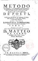 Metodo di studiare, e d'insegnare cristianamente, e sodamente le lettere umane in riguardo alle lettere divine, e alle scritture. Dello studio de' poeti, ... Del padre Lodovico Tommasini ... Tomo 1. [- ?]