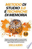 Metodo di studio 3.0 e tecniche di memoria; impara a studiare meglio e in meno tempo grazie alle tecniche di memorizzazione e ai segreti degli studenti di successo