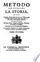 Metodo per istudiare la storia, in cui dopo avere stabiliti i principj, e l'ordine, che dee [!] tenersi per leggerla utilmente, si fanno le osservazioni necessarie per non lasciarsi ingannare nella lettura di essa: con un catalogo de' principali storici, ... scritto in lingua francese dal sig. dottor Langlet di Fresnoy, sacerdote licenziato in teologia, e tradotto in lingua italiana. Tomo primo[-secondo]
