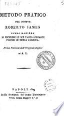 Metodo pratico del dottor Roberto James sulla maniera di prendere le sue tanto rinomate polveri in tutta l'Europa. Prima versione dall'originale inglese di A.L
