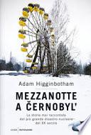 Mezzanotte a Cernobyl'. La storia mai raccontata del più grande disastro nucleare del XX secolo