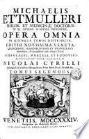 Michaelis Ettmulleri ... Opera omnia in quinque tomos distribuita. Editio novissima veneta, lugdunensi, francofurtensi et neapolitana emendatior, & locupletior omnium completissima cum integro textu Schroederi, Morelli, et ludovici. Accesserunt notaæ, consilia, & c. Nicolai Cyrilli ... Tomus primus [- quintus]