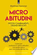 Micro abitudini. Piccoli cambiamenti, grandi risultati. 5 passi per sostituire le cattive abitudini con quelle sane e dare una svolta alla tua vita
