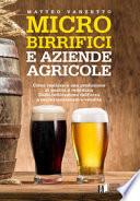 Microbirrifici e aziende agricole. Come realizzare una produzione di qualità e redditizia. Dalla coltivazione dell'orzo a confezionamento e vendita