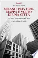 Milano 1945-1980. Mappa e volto di una città. Per una geostoria dell'arte