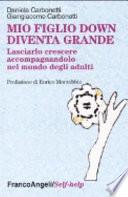 Mio figlio down diventa grande. Lasciarlo crescere accompagnandolo nel mondo degli adulti