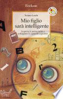 Mio figlio sarà intelligente. Scoprire le potenzialità e sviluppare le capacità cognitive