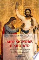 Mio Signore e mio Dio : orientamenti per la pratica degli Esercizi Ignaziani