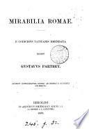 Mirabilia Romæ, e codicibus Vaticanis emendata ed. G. Parthey. Accedit ichnographia Romæ ab H. Kieperto delineata