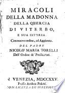 Miracoli della Madona della Quercia di Viterbo e sua istoria. Con nuovo ordine, ed aggiunta del Padre Nicolo' Maria Torelli