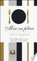 Mise en place. Il rito e l'eleganza. L'arte di apparecchiare la tavola dalle origini ai tempi moderni