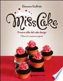 Miss cake. Il nuovo stile del cake design. Oltre 60 progetti originali