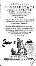 Misteriosi significati delle parole, gesti, cerimonie, & altre cose appartenenti al Santissimo sacrificio della Messa; ... Raccolta da molti celebri Dottori per il R. P. F. Lattantio Ranfoldi ..