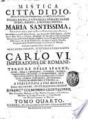 Mistica citta di Dio, miracolo della sua onnipotenza, & abisso della Grazia. Istoria divina, e vita della vergine madre di Dio, regina, e signora nostra Maria santissima ... manifestata ... alla sua serva suor Maria di Giesu, abbadessa del monistero dell'Immacolata Concezione, nella villa d'Agrida, ... Tomo primo [-quinto]