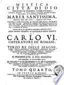 Mistica città di Dio miracolo della sua onnipotenza, & abisso della grazia. Istoria divina, e vita della vergine madre di Dio, regina, e signora nostra Maria santissima ... manifestata in questi ultimi secoli, per mezzo dell'istessa Signora, alla sua serva suor Maria di Gesù ... Tomo primo [-quinto]