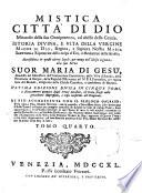 Mistica Città di Dio miracolo della sua onnipotenza, ed abisso della Grazia. Istoria divina, e vita della Vergine madre di Dio, regina, e Signora Nostra Maria santissima ... e mediatrice della Grazia, manifestata in questi ultimi secoli, per mezzo dell'istessa Signora, alla sua serva suor Maria di Gesu', ... Tomo primo [-quinto]
