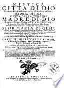 Mistica citta di Dio miracolo della sua onnipotenza, ed abisso della grazia. Istoria divina, e vita della vergine madre di Dio, regina, e signora nostra Maria santissima riparatrice della colpa d'Eva, e mediatrice della grazia, manifestata ... alla sua serva suor Maria di Gesu', ...Tomo Primo [-quinto]