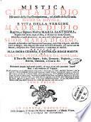 Mistica citta di Dio miracolo della sua onnipotenza, ed abisso della grazia. Istoria divina, e vita della vergine madre di Dio, regina, e signora nostra Maria santissima riparatrice della colpa d'Eva, e mediatrice della grazia, manifestata ... alla sua serva suor Maria di Gesu', ...Tomo Primo [-quinto]
