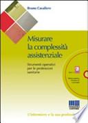 Misurare la complessità assistenziale. Strumenti operativi per le professioni sanitarie. Con CD-ROM