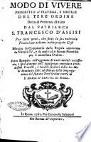 Modo di vivere prescritto a' fratelli, e sorelle del Terz'Ordine detto di Penitenza istituito dal patriarca S. Francesco d'Assisi per tutti quei, che sotto la sua valevole protezione abitano nelle proprie case estratto in compendio dalla Regola approvata da Niccoló IV., e da molti altri Sommi Pontefici per il medesimo Ordine. ..