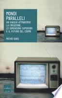 Mondi paralleli. Un viaggio attraverso la creazione, le dimensioni superiori e il futuro del cosmo