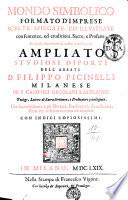 Mondo simbolico formato d'imprese scelte, spiegate, ed illustrate con sentenze, ed eruditioni, sacre, e profane; in questa impressione da mille, e mille parti ampliato. Studiosi diporti dell'abbate D. Filippo Picinelli ... Con indici copiosissimi