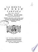 Morte di Gesu' cantata del sig. abate Mattia Damiani volterrano ..