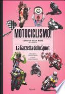 Motociclismo! L'epopea della moto nelle pagine de «La Gazzetta dello Sport». Ediz. illustrata