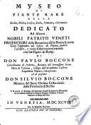 Museo di piante rare della Sicilia, Malta, Corsica, Italia, Piemonte e Germania dedicato ad alcuni nobili patritii veneti ... Con l'Appendix ad libros de Plantis Andreae Cesalpini e varie osservazioni curiose con sue figure in rame. Di don Paulo Boccone ... ed al presente don Silvio Boccone ..