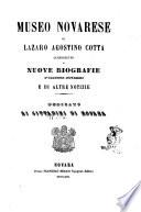 Museo novarese di Lazaro Agostino Cotta, accresciuto di nuove biografie d'illustri novaresi e di altre notizie ...