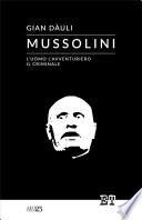 Mussolini – l'uomo l'avventuriero il criminale