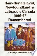 Nain-Nunatsiavut, Newfoundland and Labrador, Canada 1966-67 Remembered