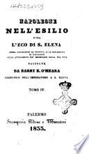 Napoleone nell'esilio, o sia L'eco di S. Elena opera contenente le opinioni, e le riflessioni di Napoleone sugli avvenimenti piu importanti della sua vita