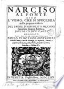 Narciso al fonte, cioe' l'uomo, che si specchia nella propria miseria. Del padre D. Hippolito Falcone siracusano cherico regolare. Diuiso in due parti. Dedicato all'illustrissimo signor Carlo Vincenzo Giouanelli ..