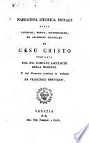 Narrativa Istorica Morale Sulla Passione, Morte, Risurrezione, Ed Ascension Trionfale Di Gesu Cristo Compilata Dal Sig. Compans Sacerdote Della Missione E dal Francese tradotta in italiano Da Francesco Pertusati