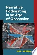 Narrative Podcasting in an Age of Obsession