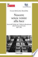 Nascere senza venire alla luce. Storia dell'Istituto per l'infanzia abbandonata della Provincia di Torino 1867-1981