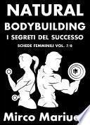 Natural Bodybuilding. I Segreti del Successo. Schede di Allenamento Femminili. Vol. 7/8