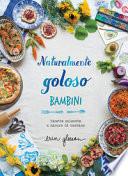 Naturalmente goloso. Bambini. Ricette colorate a misura di bambino