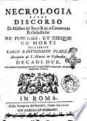 Necrologia ouero discorso de misteri de' sacri riti, e cerimonie ecclesiastiche ne' funerali, et esequie de' morti dell'abbate Carlo Bartolomeo Piazza, arciprete di S. Maria in Cosmedin decadi due