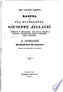 Nel fausto arrivo a Ragusa di sua eccellenza Giuseppe Jellačić, generale d'artiglieria, la congregazione municepale di Ragusa in segnio di esultanza et ossequio