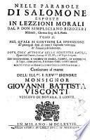 Nelle parabole di Salomone esposte in lezzioni morali dal P. don Simpliciano Bizozeri milanese, cherico reg. di S. Paolo. Tomo 2. nel quale si contiene la sposizione de' principali sensi di tutto'l capitolo vndecimo de' prouerbj di salomone. ..