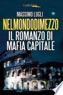 Nelmondodimezzo. Il romanzo di Mafia capitale