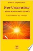 Neoumanesimo. La liberazione dell'intelletto. Una ideologia per una nuova era